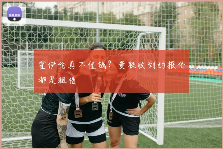霍伊伦真不值钱？曼联收到的报价都是租借